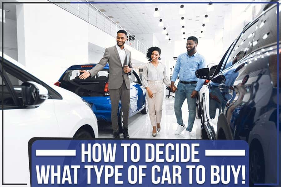 How To Decide What Type Of Car To Buy!