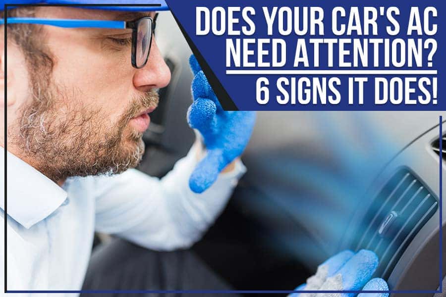 Does Your Car's AC Need Attention? 6 Signs It Does!