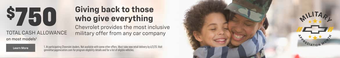 $750 TOTAL CASH ALLOWANCE on most models' Giving back to those who give everything Chevrolet provides the most inclusive military offer from any car company 1. At participating Chevrolet dealers. Not available with some other offers. Must take new retail delivery by 6/2/25.