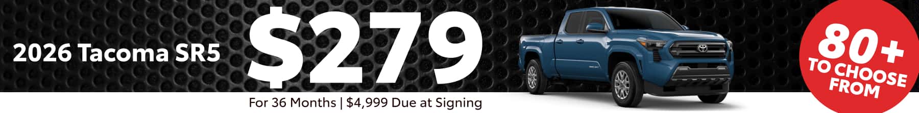 2026 Toyota Tacoma SR5 lease offer: $279 per month for 36 months with $4,999 due at signing; 80+ vehicles available.