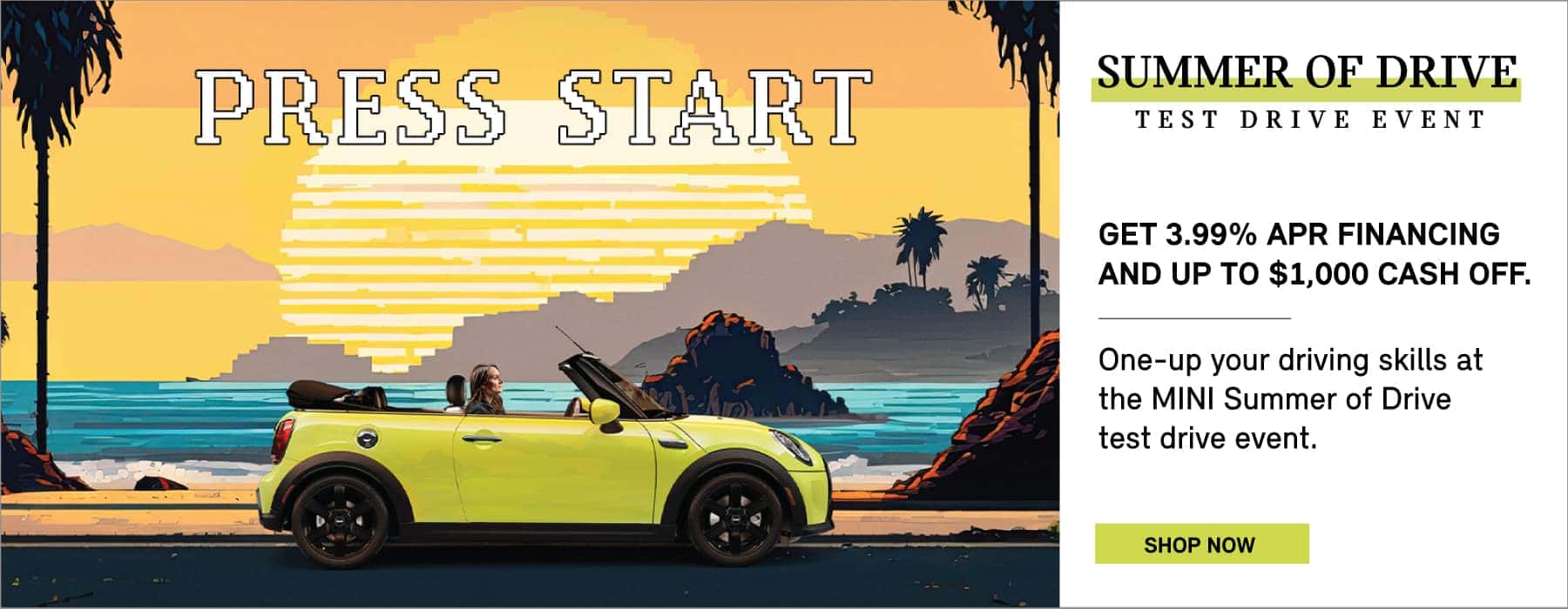 Get 3.99% APR Financing and up to $1,000 cash off. Click to Shop Now. Pictured is a Zesty Yellow MINI Convertible driving down an illustrated beach.