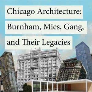 Chicago Architecture: Burnham, Mies, Gang, and Their Legacies