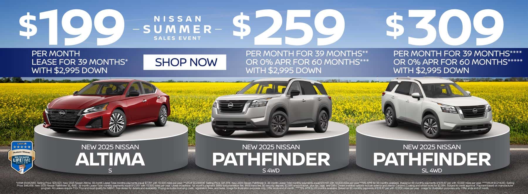 "NEW 2025 NISSAN ALTIMA S NEW 2025 NISSAN PATHFINDER S 4WD NEW 2025 NISSAN PATHFINDER SL 4WD" "Lease for Only: $199 a month for 39 months* with $2,995 due at signing Lease for Only: $259 a month for 39 months** OR 0% APR for 60 months*** with $2,995 due at signing Lease for Only: $309 a month for 39 months**** OR 0% APR for 60 months***** with $2,995 due at signing"