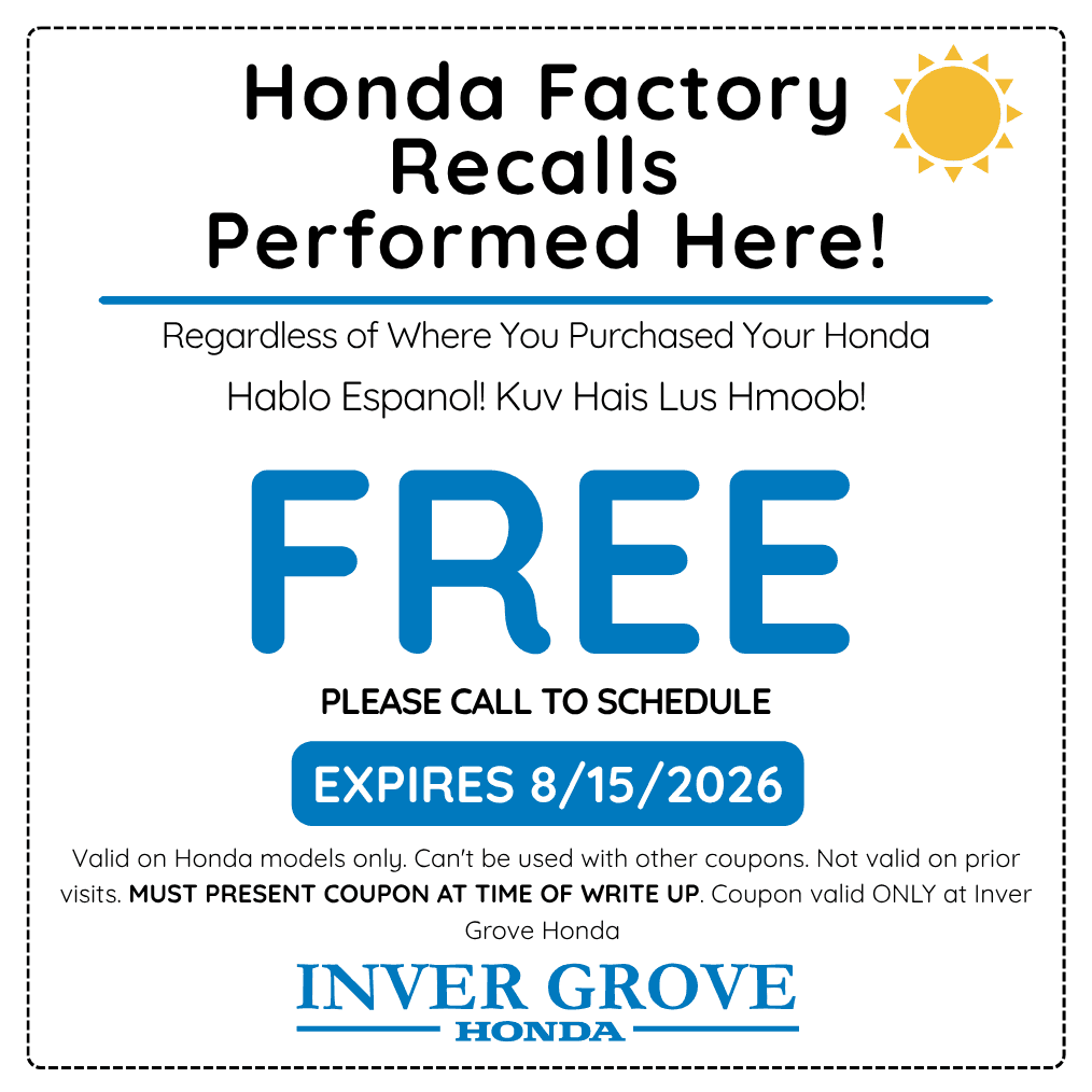 Honda factory recalls performed at Inver Grove Honda regardless of where you purchased your Honda. Se habla español. Hais lus Hmoob. Please call to schedule. Expires August 15, 2026.