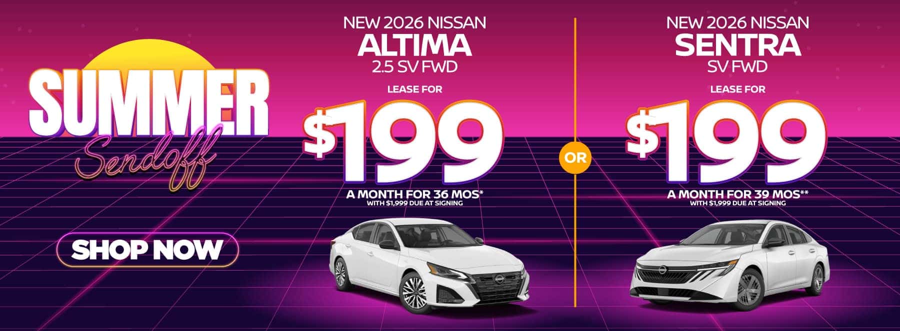 "New 2026 Nissan Altima 2.5 SV FWD New 2026 Nissan Sentra SV FWD" "Lease for $199 a month for 36 months* with $1,999 due at signing Lease for $199 a month for 39 months** with $1,999 due at signing"